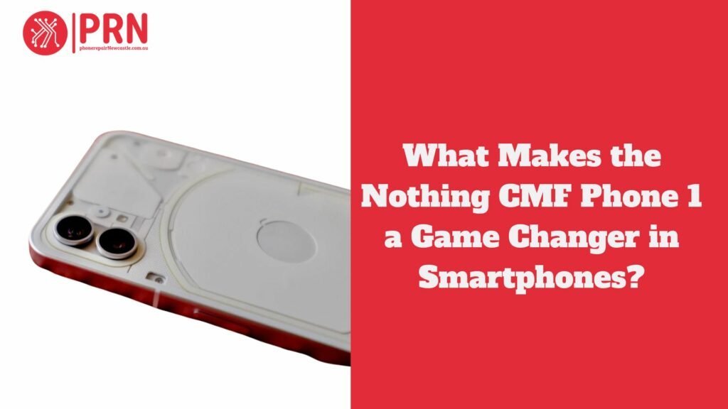 What Makes the Nothing CMF Phone 1 a Game Changer in Smartphones?