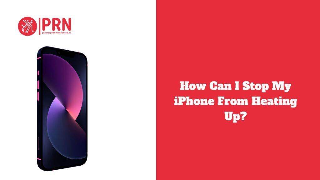 How Can I Stop My iPhone From Heating Up?