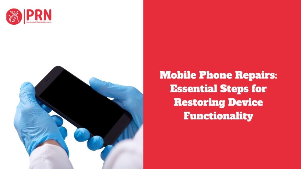 Mobile Phone Repairs: Essential Steps for Restoring Device Functionality